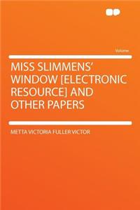 Miss Slimmens' Window [electronic Resource] and Other Papers