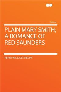 Plain Mary Smith; A Romance of Red Saunders