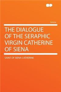 The Dialogue of the Seraphic Virgin Catherine of Siena