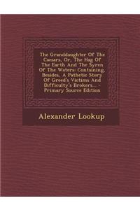The Granddaughter of the Caesars, Or, the Hag of the Earth and the Syren of the Waters