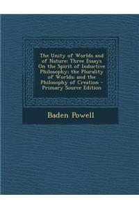 The Unity of Worlds and of Nature: Three Essays on the Spirit of Inductive Philosophy; The Plurality of Worlds; And the Philosophy of Creation