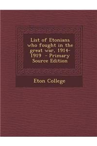 List of Etonians Who Fought in the Great War, 1914-1919 - Primary Source Edition