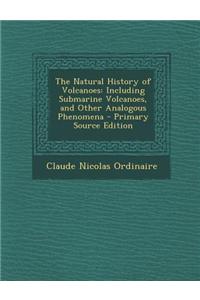 The Natural History of Volcanoes: Including Submarine Volcanoes, and Other Analogous Phenomena