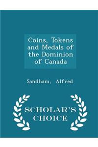 Coins, Tokens and Medals of the Dominion of Canada - Scholar's Choice Edition