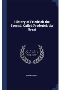 History of Friedrich the Second, Called Frederick the Great