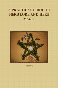 A Practical Guide to Herb Lore and Herb Magic