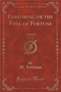 Peregrine, or the Fool of Fortune, Vol. 1 of 3
