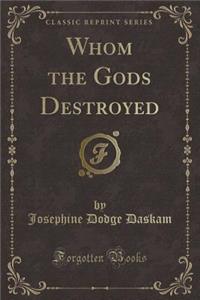 Whom the Gods Destroyed (Classic Reprint)