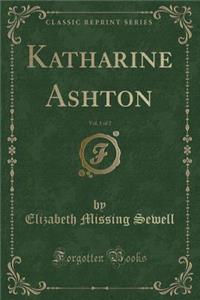Katharine Ashton, Vol. 1 of 2 (Classic Reprint)