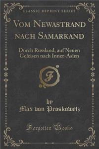 Vom Newastrand Nach Samarkand: Durch Russland, Auf Neuen Geleisen Nach Inner-Asien (Classic Reprint)