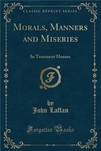 Morals, Manners and Miseries: In Tenement Houses (Classic Reprint)