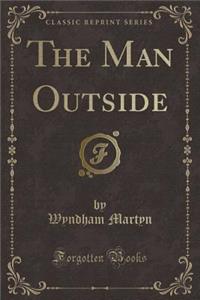 The Man Outside (Classic Reprint)