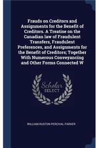 Frauds on Creditors and Assignments for the Benefit of Creditors. A Treatise on the Canadian law of Fraudulent Transfers, Fraudulent Preferences, and Assignments for the Benefit of Creditors; Together With Numerous Conveyancing and Other Forms Conn