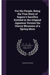 For His People, Being the True Story of Sogoro's Sacrifice Entitled in the Original Japanese Version the Cherry Blossoms of a Spring Morn