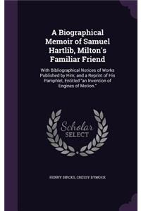 A Biographical Memoir of Samuel Hartlib, Milton's Familiar Friend