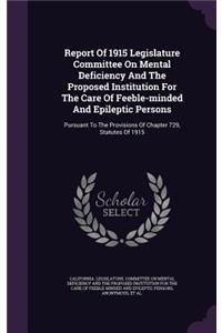 Report Of 1915 Legislature Committee On Mental Deficiency And The Proposed Institution For The Care Of Feeble-minded And Epileptic Persons