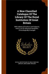 A New Classified Catalogue of the Library of the Royal Institution of Great Britain