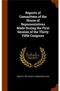 Reports of Committees of the House of Representatives Made During the First Session of the Thirty Fifth Congress