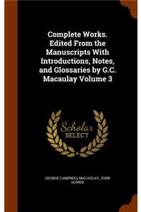 Complete Works. Edited from the Manuscripts with Introductions, Notes, and Glossaries by G.C. Macaulay Volume 3