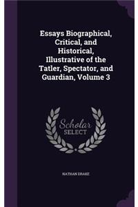 Essays Biographical, Critical, and Historical, Illustrative of the Tatler, Spectator, and Guardian, Volume 3