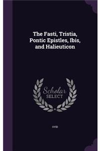 The Fasti, Tristia, Pontic Epistles, Ibis, and Halieuticon