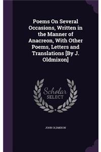 Poems On Several Occasions, Written in the Manner of Anacreon, With Other Poems, Letters and Translations [By J. Oldmixon]