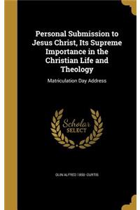 Personal Submission to Jesus Christ, Its Supreme Importance in the Christian Life and Theology
