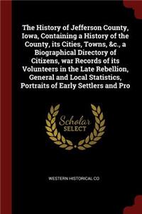 History of Jefferson County, Iowa, Containing a History of the County, its Cities, Towns, &c., a Biographical Directory of Citizens, war Records of its Volunteers in the Late Rebellion, General and Local Statistics, Portraits of Early Settlers and