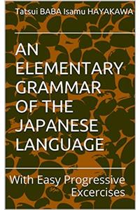 An Elementary Grammar of the Japanese Language, With Easy Progressive Exercises