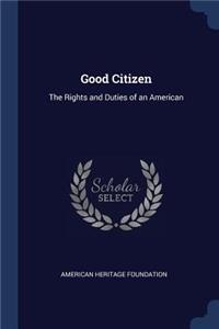 Good Citizen: The Rights and Duties of an American: The Rights and Duties of an American