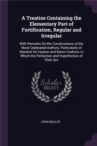 A Treatise Containing the Elementary Part of Fortification, Regular and Irregular