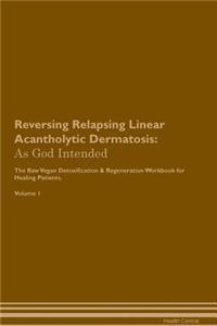 Reversing Relapsing Linear Acantholytic Dermatosis: As God Intended the Raw Vegan Plant-Based Detoxification & Regeneration Workbook for Healing Patients. Volume 1