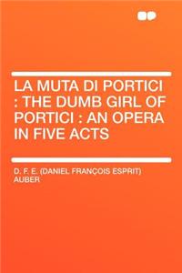 La Muta Di Portici: The Dumb Girl of Portici: An Opera in Five Acts