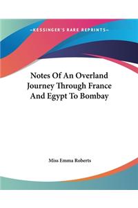 Notes Of An Overland Journey Through France And Egypt To Bombay