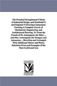 Practical Draughtsman's Book of Industrial Design, and Machinist's and Engineer's Drawing Companion