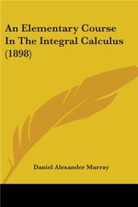 An Elementary Course In The Integral Calculus (1898)