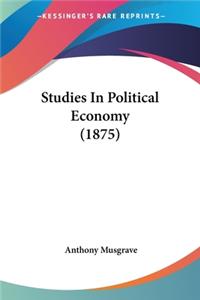 Studies In Political Economy (1875)
