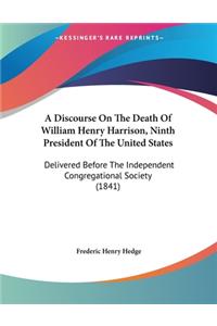 Discourse On The Death Of William Henry Harrison, Ninth President Of The United States