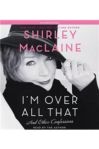 I'm Over All That: And Other Confessions: And Other Confessions