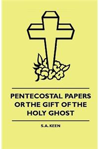 Pentecostal Papers Or The Gift Of The Holy Ghost