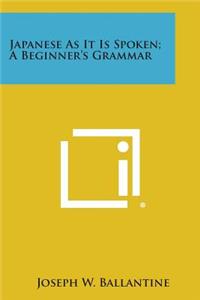 Japanese as It Is Spoken; A Beginner's Grammar