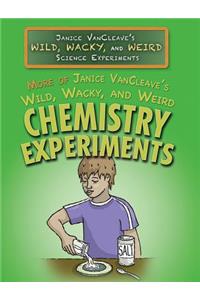More of Janice Vancleave's Wild, Wacky, and Weird Chemistry Experiments