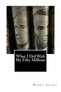 What I Did With My Fifty Millions