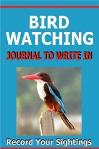 Bird Watching Journal to Write in: Record Your Sightings in This Bird Watching Journal to Write In.