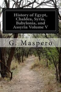 History of Egypt, Chaldea, Syria, Babylonia, and Assyria Volume V