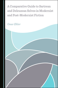 A Comparative Guide to Sartrean and Deleuzean Selves in Modernist and Post-Modernist Fiction