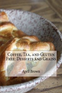 Coffee, Tea, and Gluten Free: Desserts and Grains