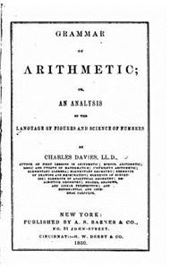 Grammar of arithmetic, or, An analysis of the language of figures and science of numbers