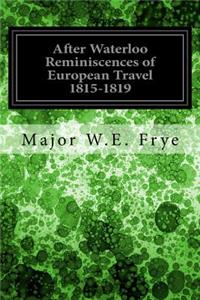 After Waterloo Reminiscences of European Travel 1815-1819