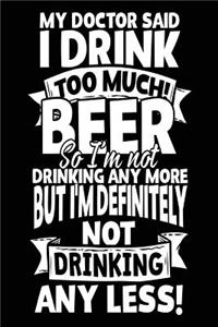 My Doctor Said I Drink Too Much Beer So I'm Not Drinking Any More